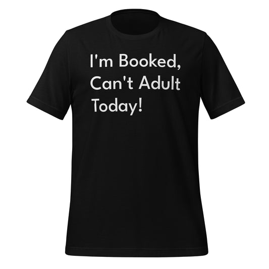 I'm Booked, Can't Adult Today! Unisex T-Shirt