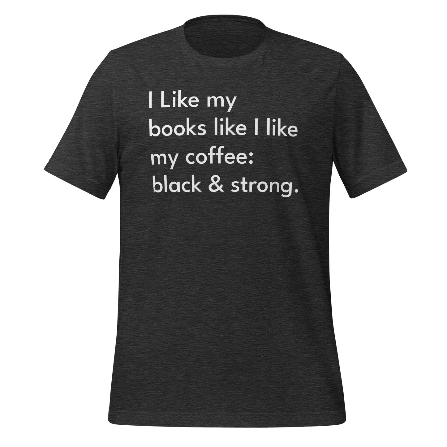 I Like My Books Black and Strong Unisex T-Shirt
