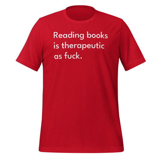 Reading Books Is Therapeutic As Fuck Unisex T-Shirt