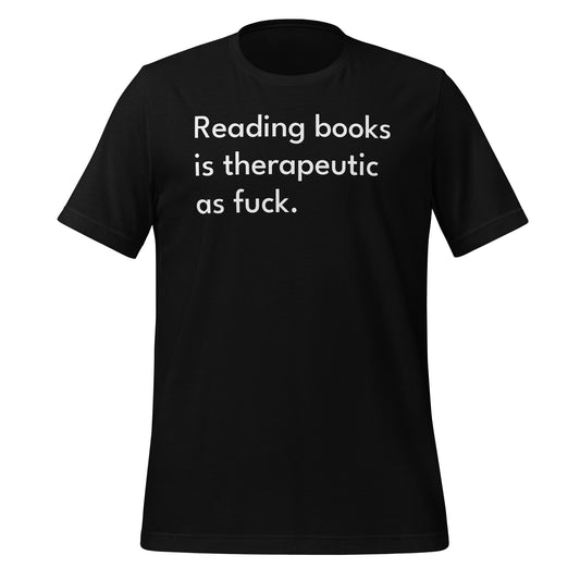 Reading Books Is Therapeutic As Fuck Unisex T-Shirt