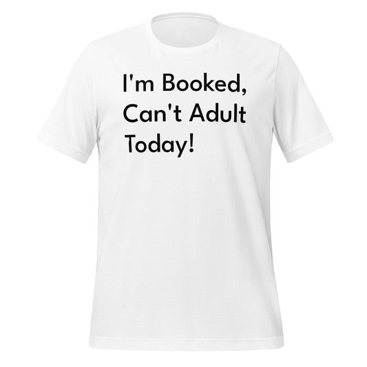 I'm Booked, Can't Adult Today! Unisex T-Shirt